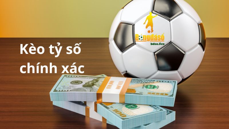 Kèo tỷ số chính xác được nhiều cược thủ lựa chọn chơi