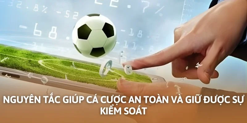 Nguyên tắc giúp cá cược an toàn và giữ được sự kiểm soát