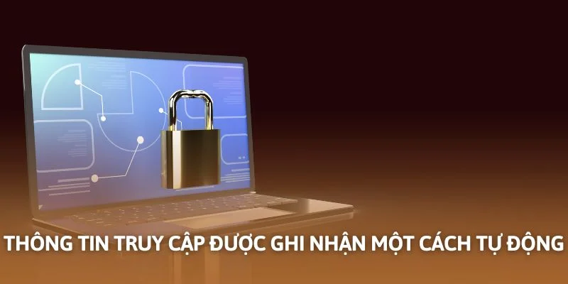 Thông tin truy cập được ghi nhận một cách tự động